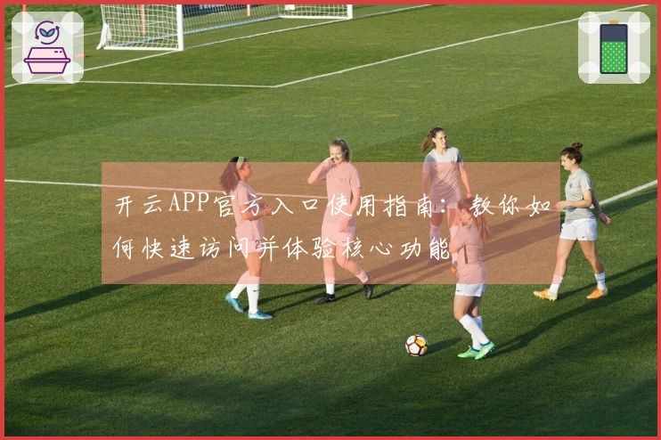 开云APP官方入口使用指南：教你如何快速访问并体验核心功能